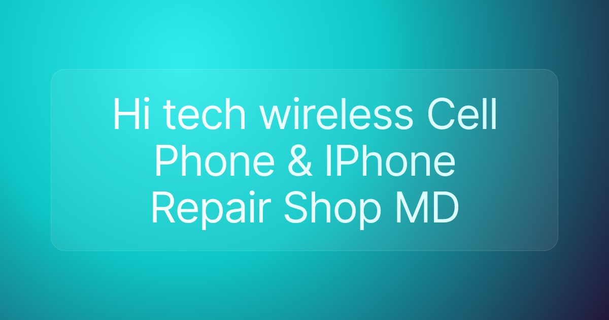 Hi tech wireless Cell Phone & IPhone Repair Shop MD