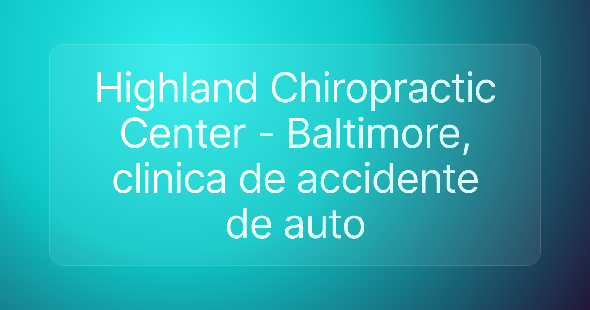 Highland Chiropractic Center - Baltimore, clinica de accidente de auto