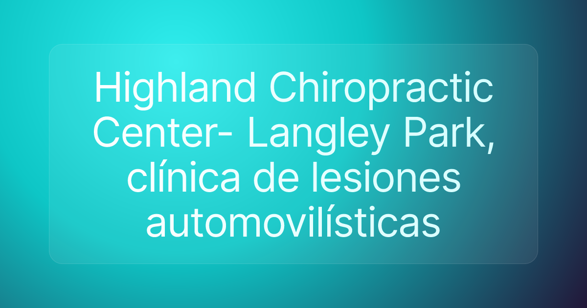 Highland Chiropractic Center- Langley Park, clínica de lesiones automovilísticas