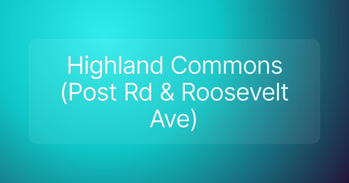Highland Commons (Post Rd & Roosevelt Ave)