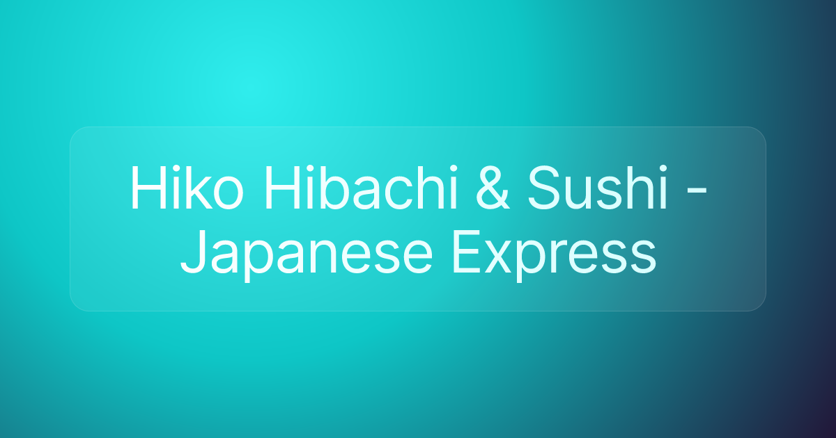 Hiko Hibachi & Sushi - Japanese Express