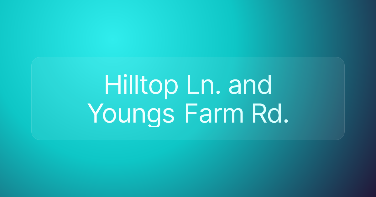 Hilltop Ln. and Youngs Farm Rd.