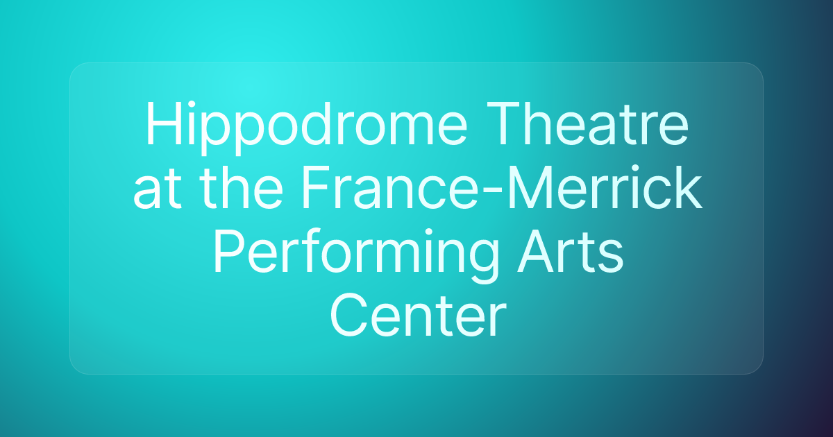 Hippodrome Theatre at the France-Merrick Performing Arts Center