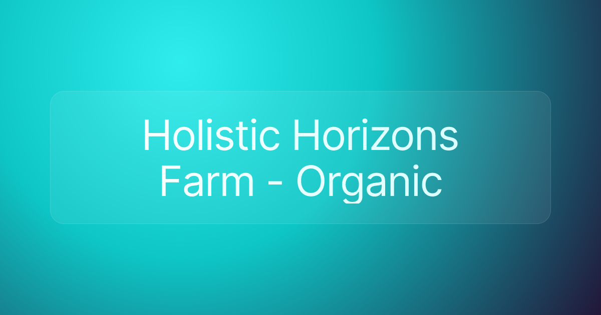 Holistic Horizons Farm - Organic