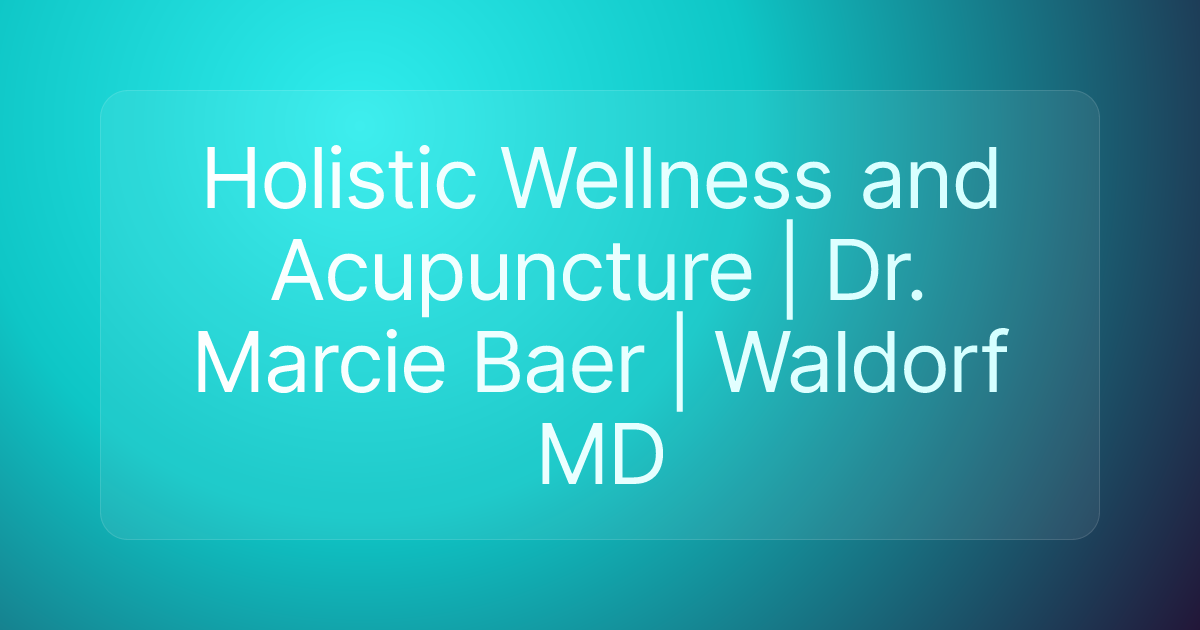 Holistic Wellness and Acupuncture | Dr. Marcie Baer | Waldorf MD