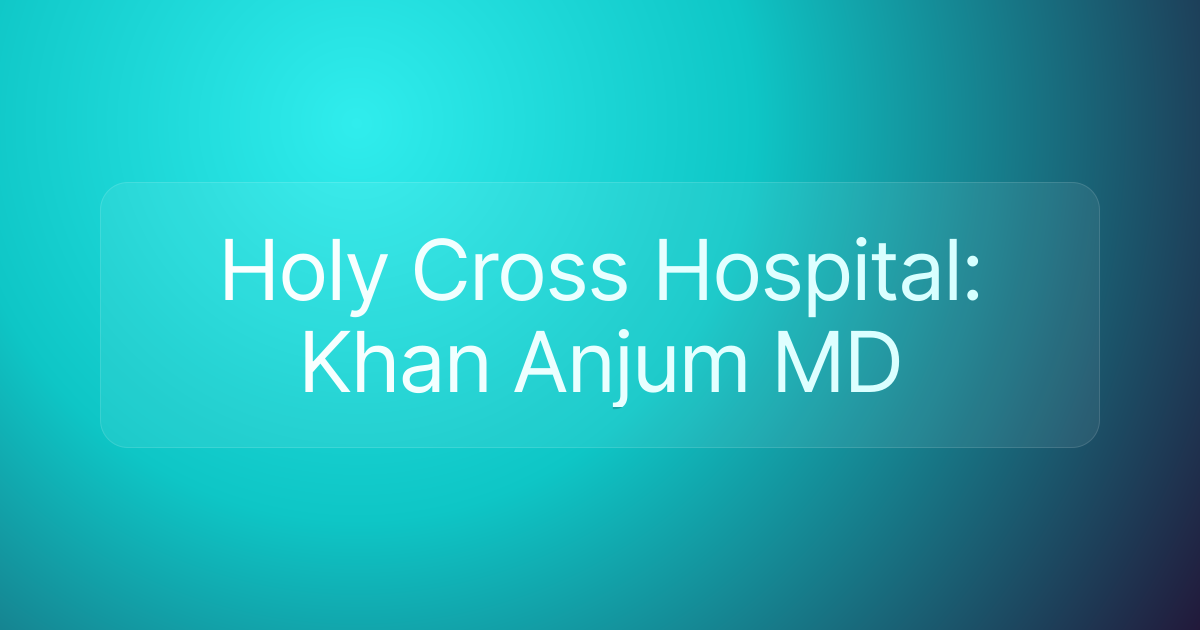 Holy Cross Hospital: Khan Anjum MD