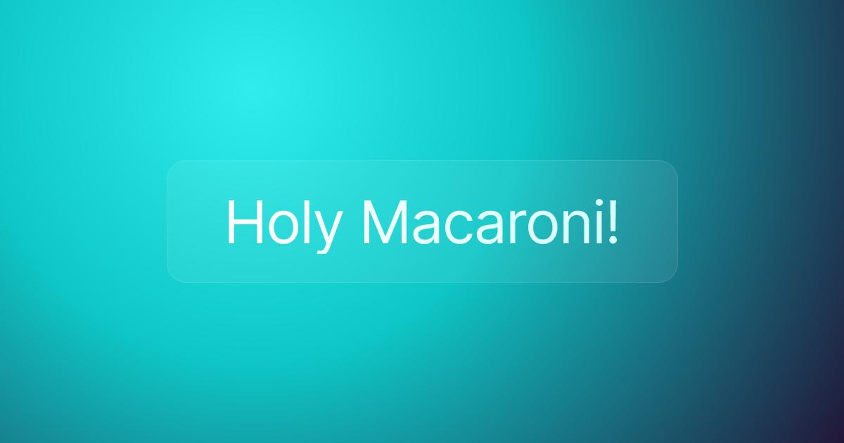 Holy Macaroni!