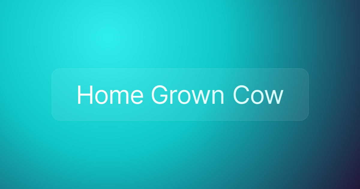Home Grown Cow
