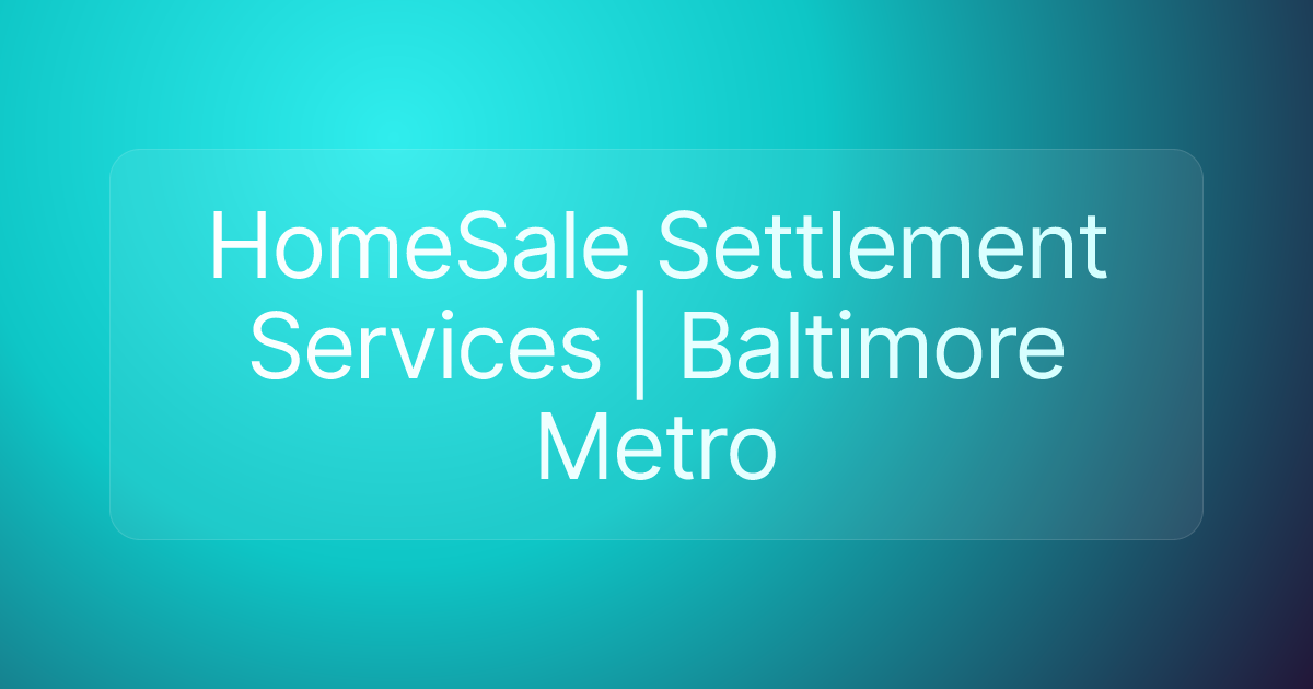 HomeSale Settlement Services | Baltimore Metro