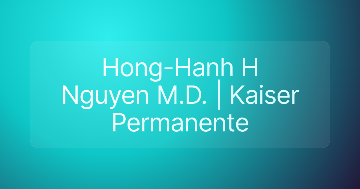 Hong-Hanh H Nguyen M.D. | Kaiser Permanente