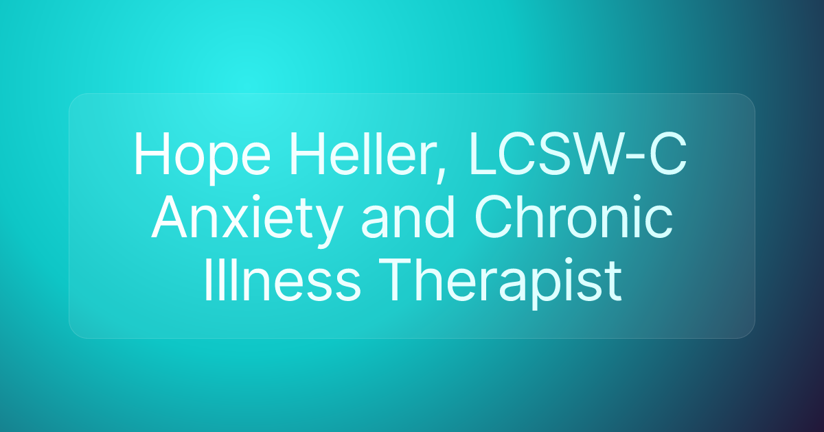 Hope Heller, LCSW-C Anxiety and Chronic Illness Therapist