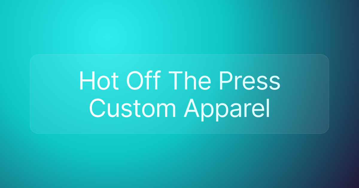 Hot Off The Press Custom Apparel