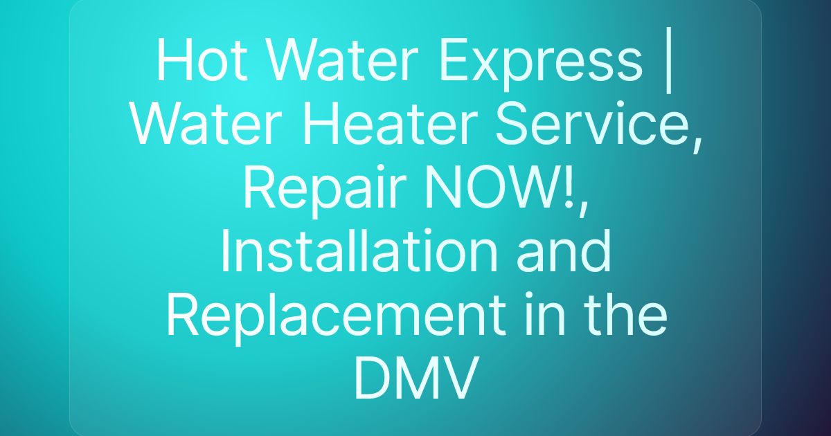 Hot Water Express | Water Heater Service, Repair NOW!, Installation and Replacement in the DMV