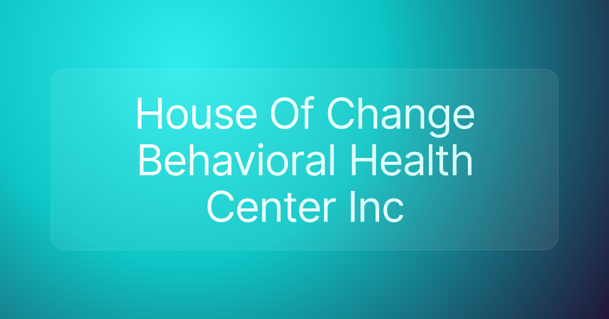 House Of Change Behavioral Health Center Inc
