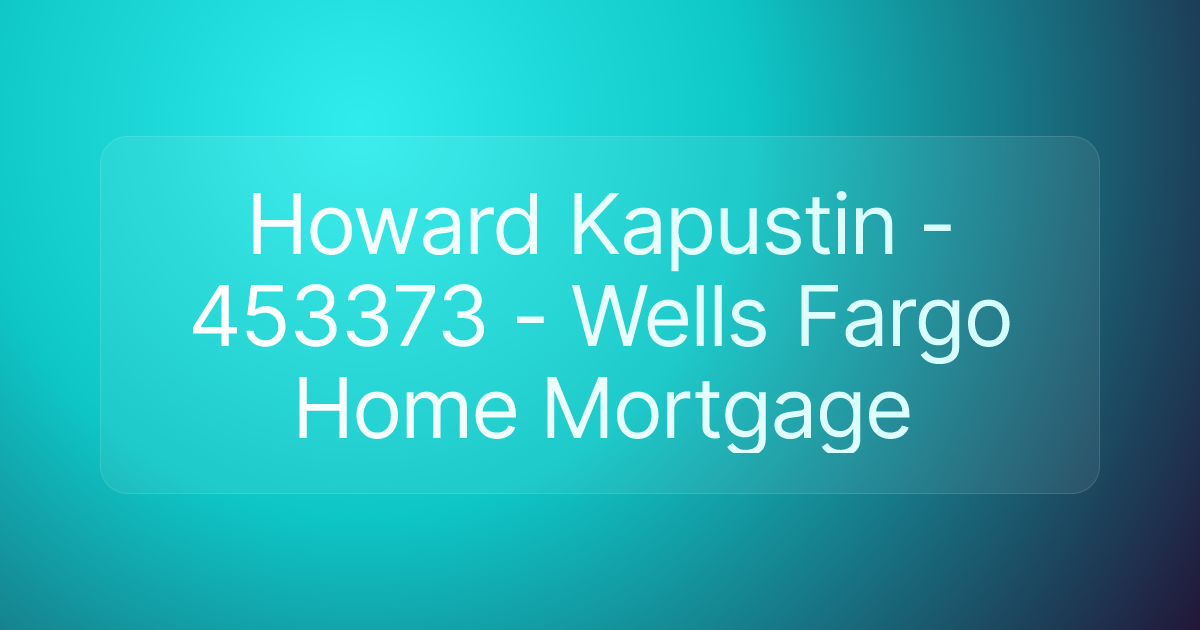 Howard Kapustin - 453373 - Wells Fargo Home Mortgage