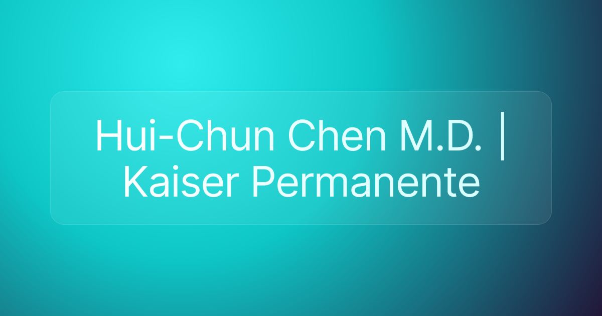 Hui-Chun Chen M.D. | Kaiser Permanente