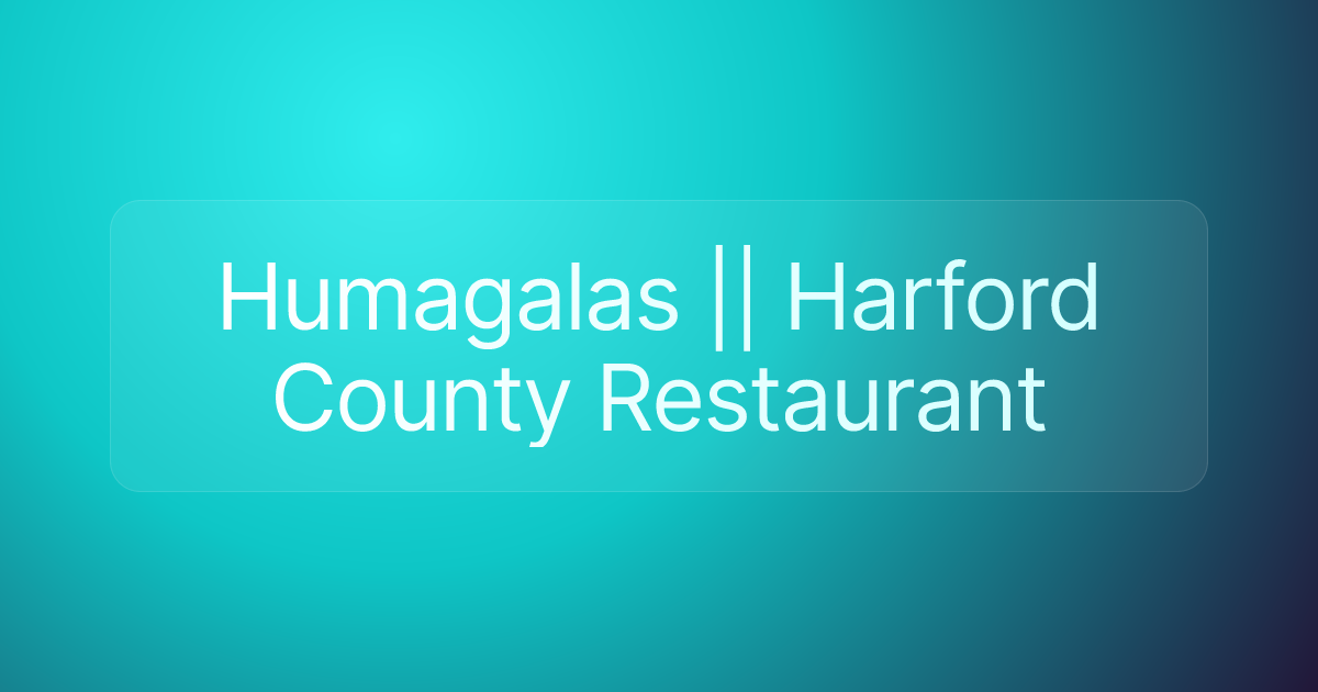 Humagalas || Harford County Restaurant