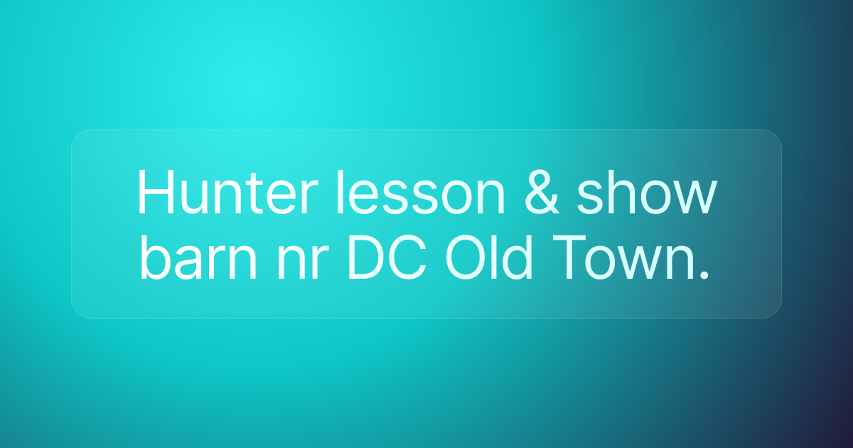 Hunter lesson & show barn nr DC Old Town.