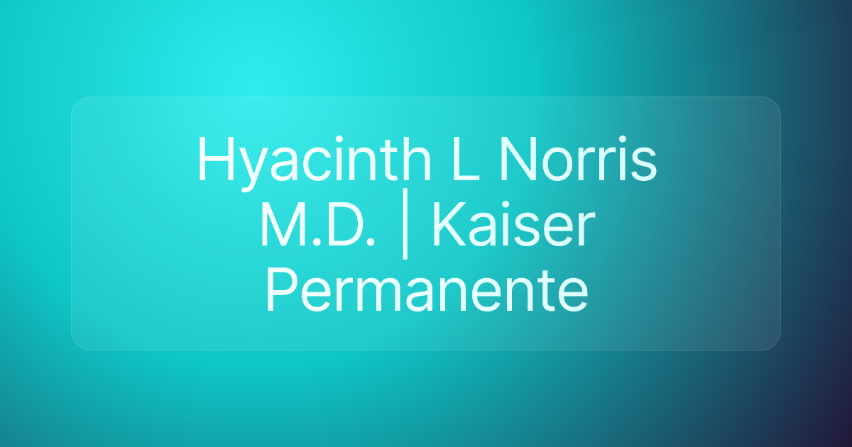 Hyacinth L Norris M.D. | Kaiser Permanente