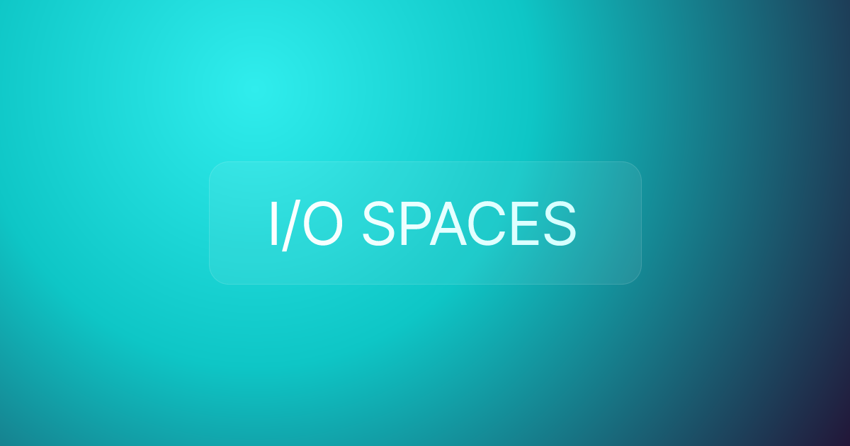 I/O SPACES