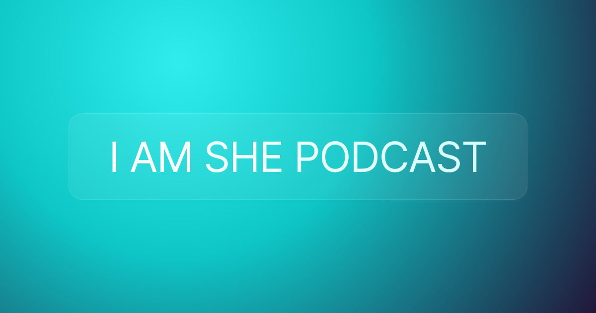 I AM SHE PODCAST