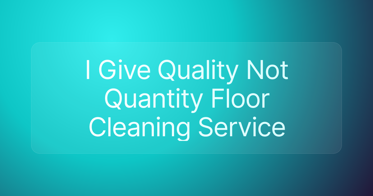 I Give Quality Not Quantity Floor Cleaning Service
