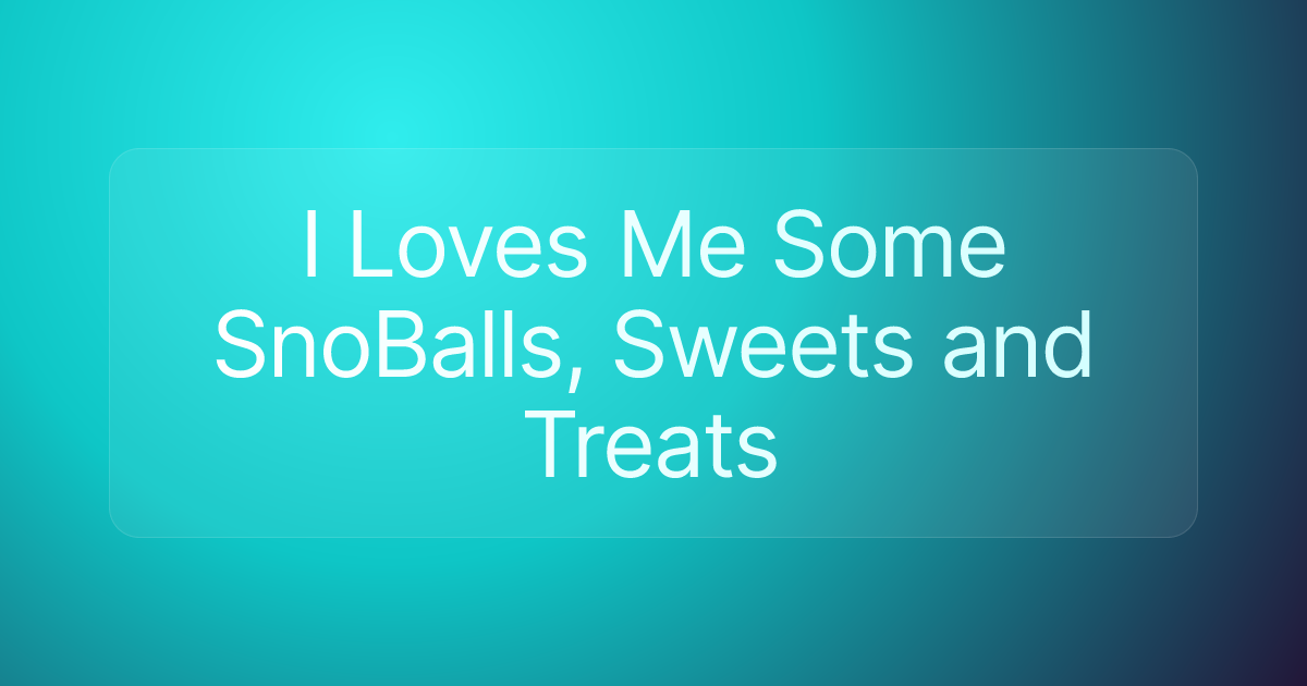I Loves Me Some SnoBalls, Sweets and Treats