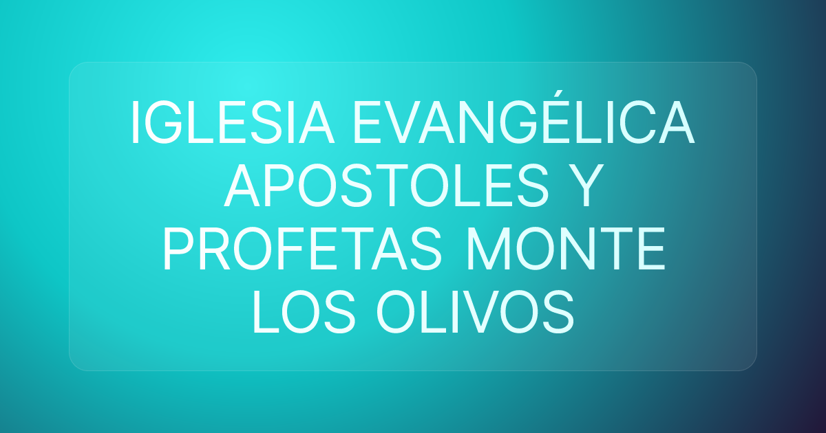 IGLESIA EVANGÉLICA APOSTOLES Y PROFETAS MONTE LOS OLIVOS