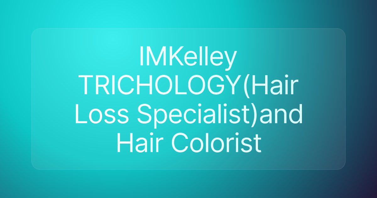 IMKelley TRICHOLOGY(Hair Loss Specialist)and Hair Colorist