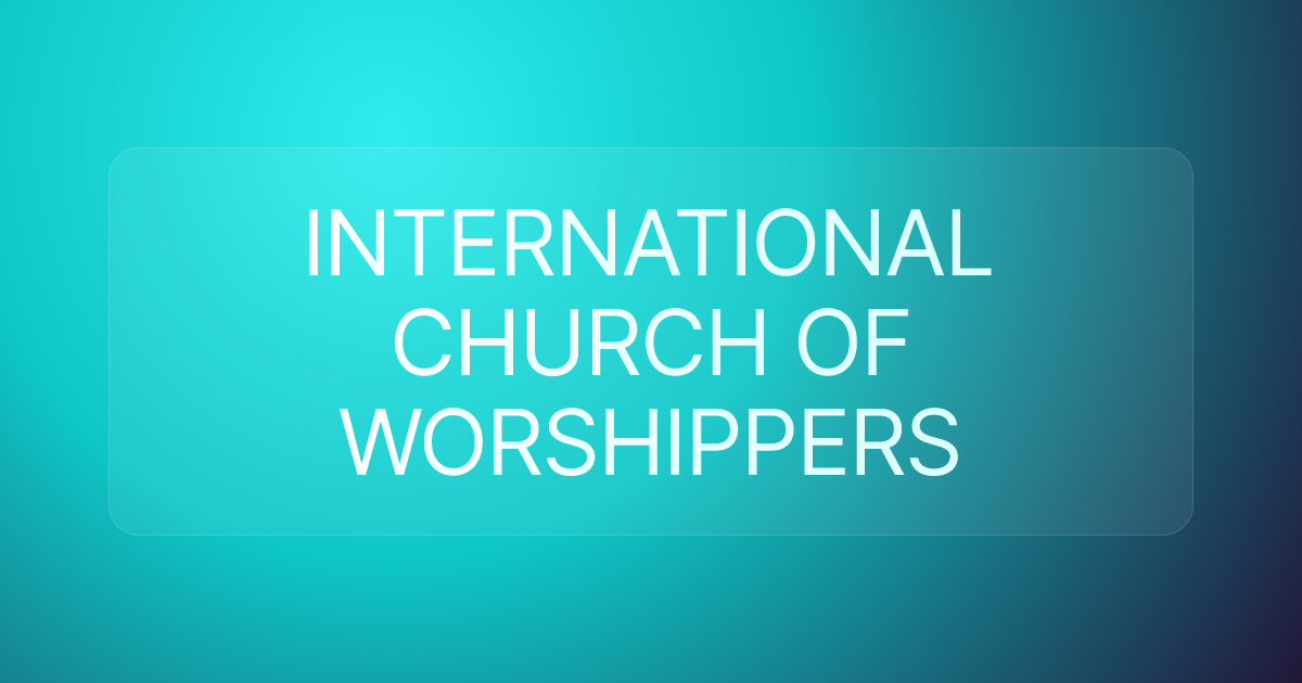 INTERNATIONAL CHURCH OF WORSHIPPERS