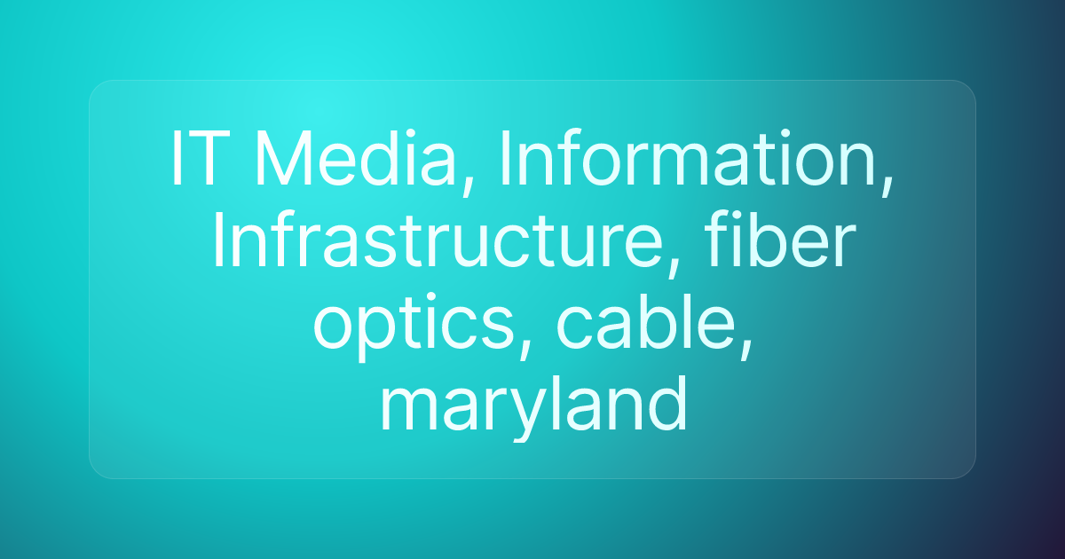 IT Media, Information, Infrastructure, fiber optics, cable, maryland