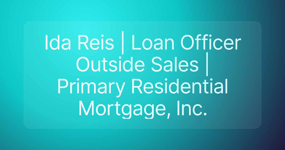 Ida Reis | Loan Officer Outside Sales | Primary Residential Mortgage, Inc.