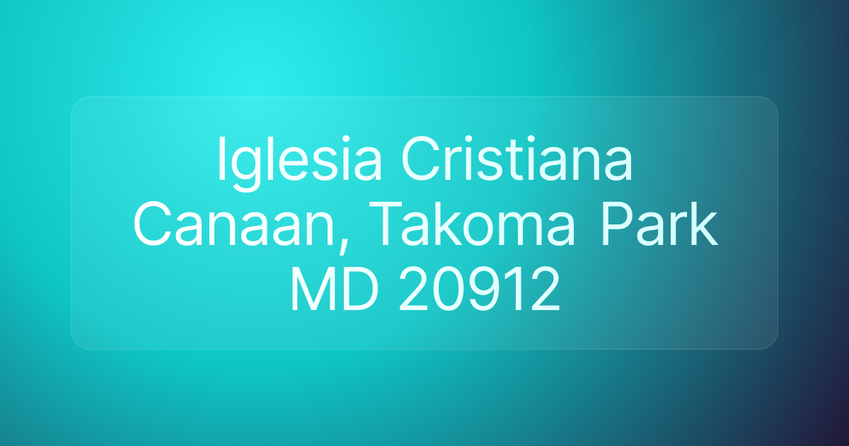 Iglesia Cristiana Canaan, Takoma Park MD 20912