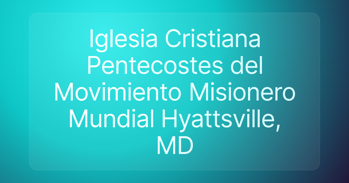 Iglesia Cristiana Pentecostes del Movimiento Misionero Mundial Hyattsville, MD