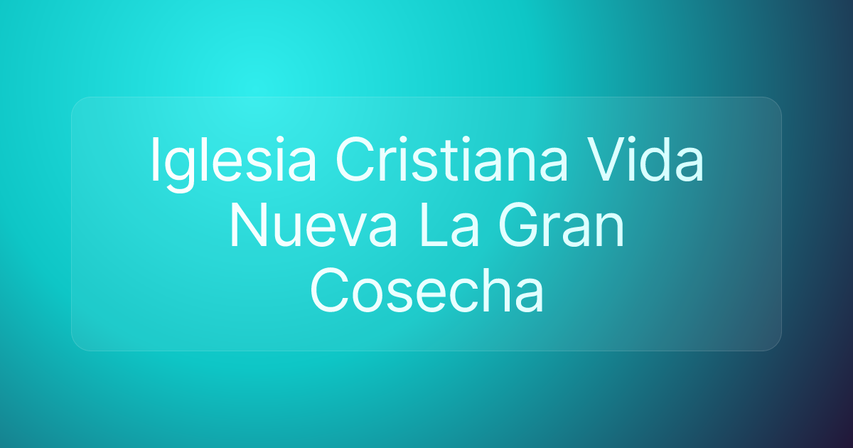 Iglesia Cristiana Vida Nueva La Gran Cosecha