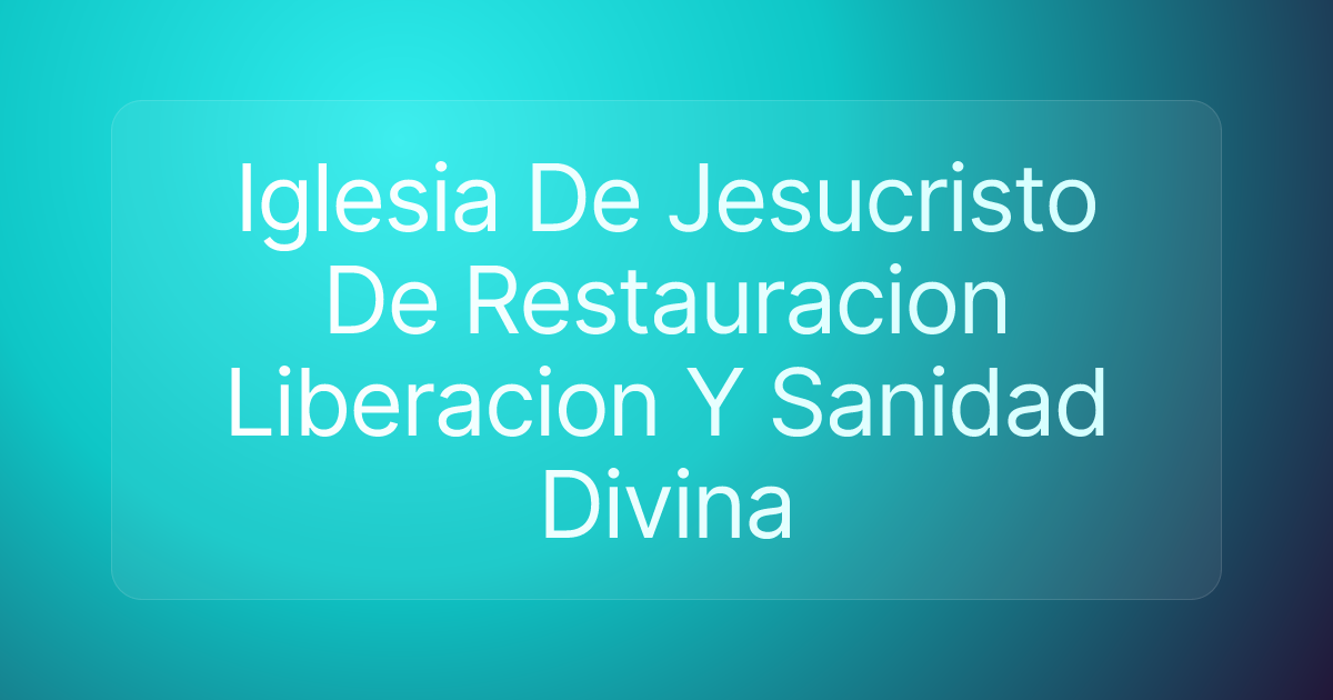 Iglesia De Jesucristo De Restauracion Liberacion Y Sanidad Divina