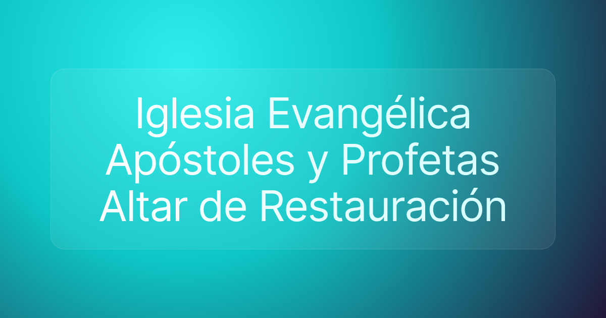 Iglesia Evangélica Apóstoles y Profetas Altar de Restauración