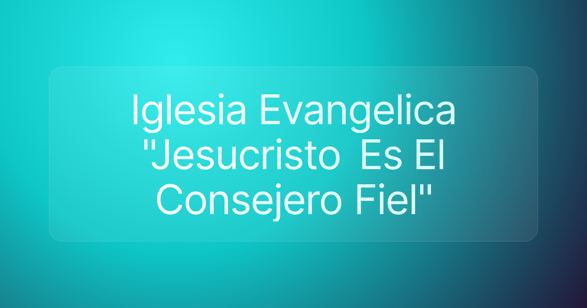 Iglesia Evangelica "Jesucristo Es El Consejero Fiel"
