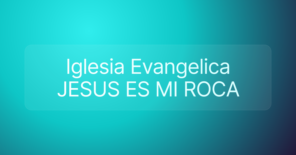 Iglesia Evangelica JESUS ES MI ROCA