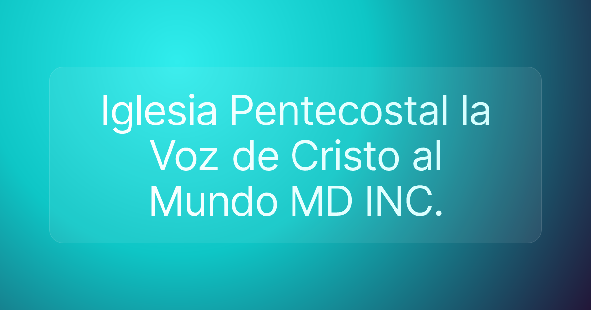 Iglesia Pentecostal la Voz de Cristo al Mundo MD INC.