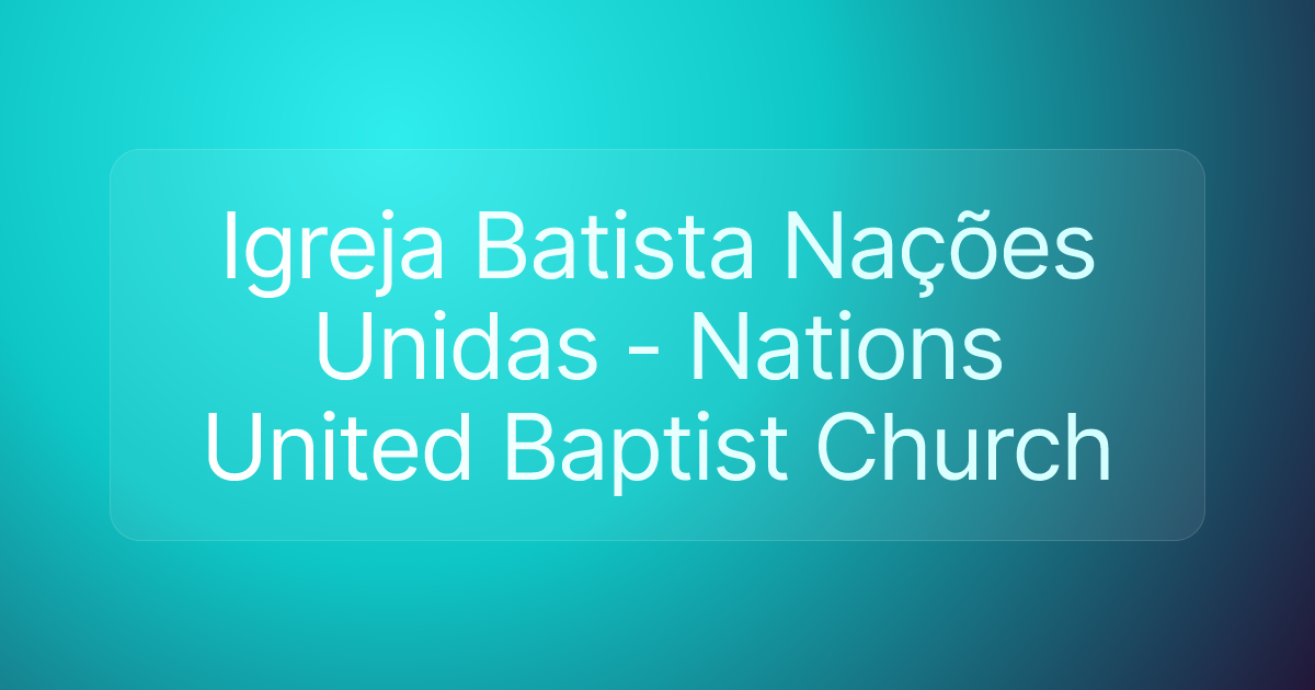 Igreja Batista Nações Unidas - Nations United Baptist Church