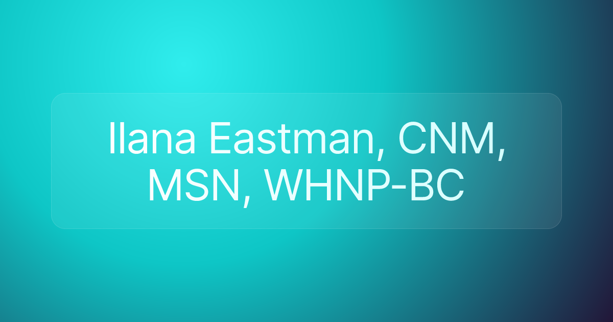 Ilana Eastman, CNM, MSN, WHNP-BC