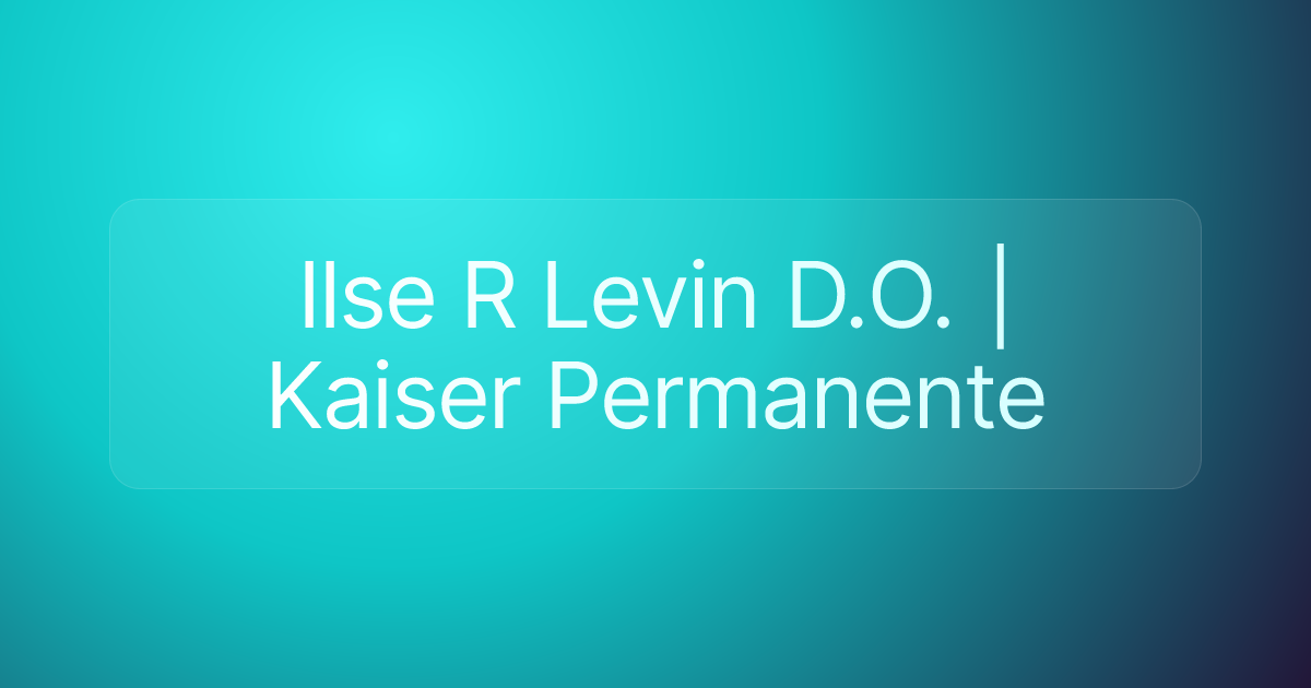 Ilse R Levin D.O. | Kaiser Permanente