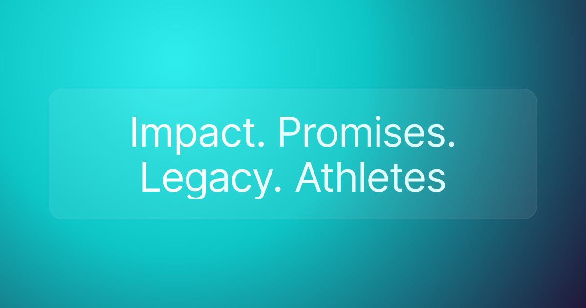 Impact. Promises. Legacy. Athletes