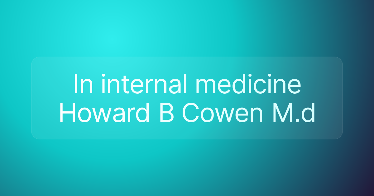 In internal medicine Howard B Cowen M.d