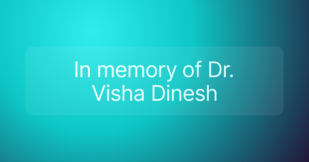 In memory of Dr. Visha Dinesh