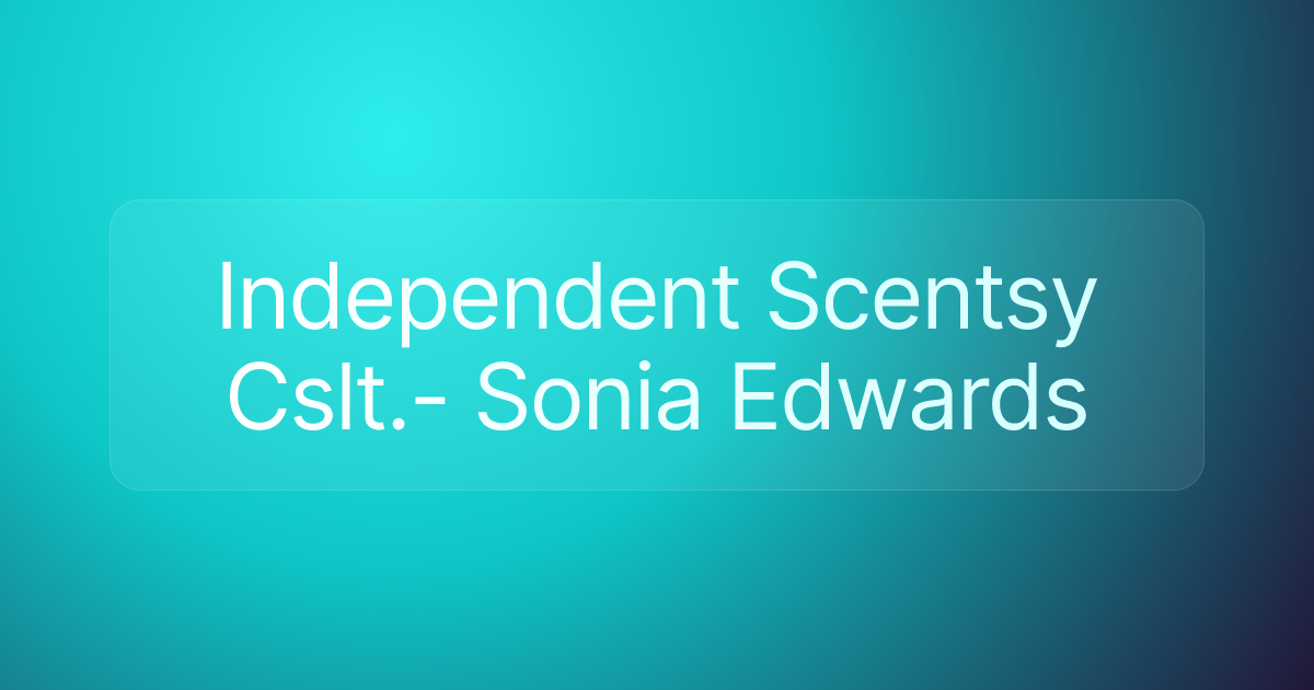 Independent Scentsy Cslt.- Sonia Edwards