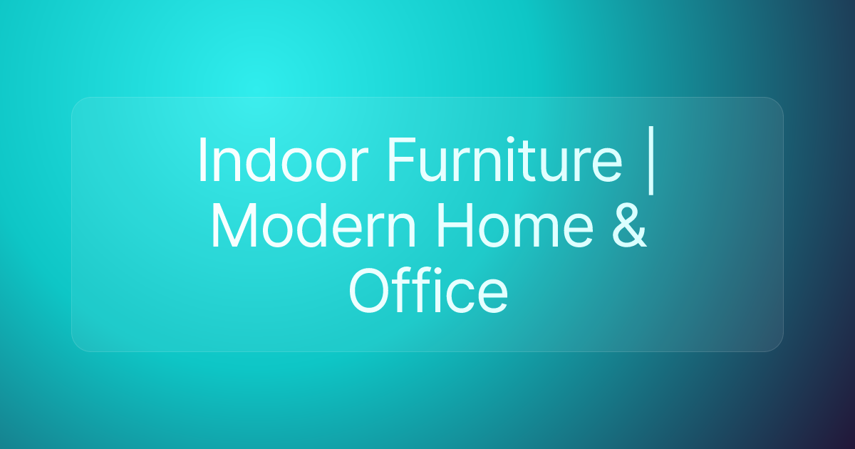 Indoor Furniture | Modern Home & Office