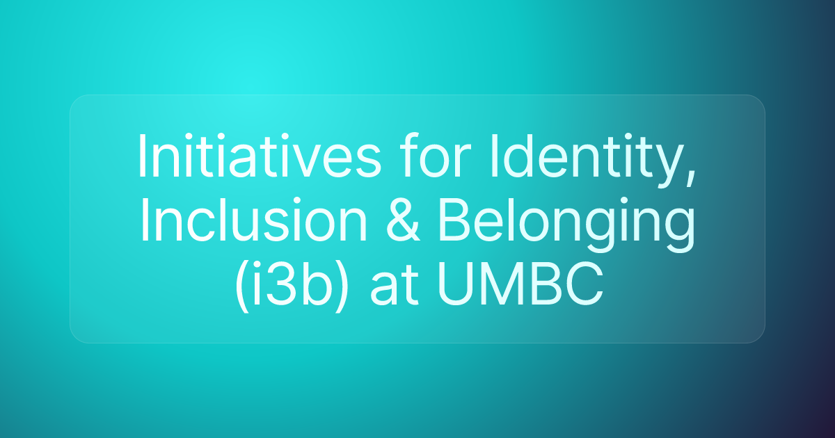 Initiatives for Identity, Inclusion & Belonging (i3b) at UMBC