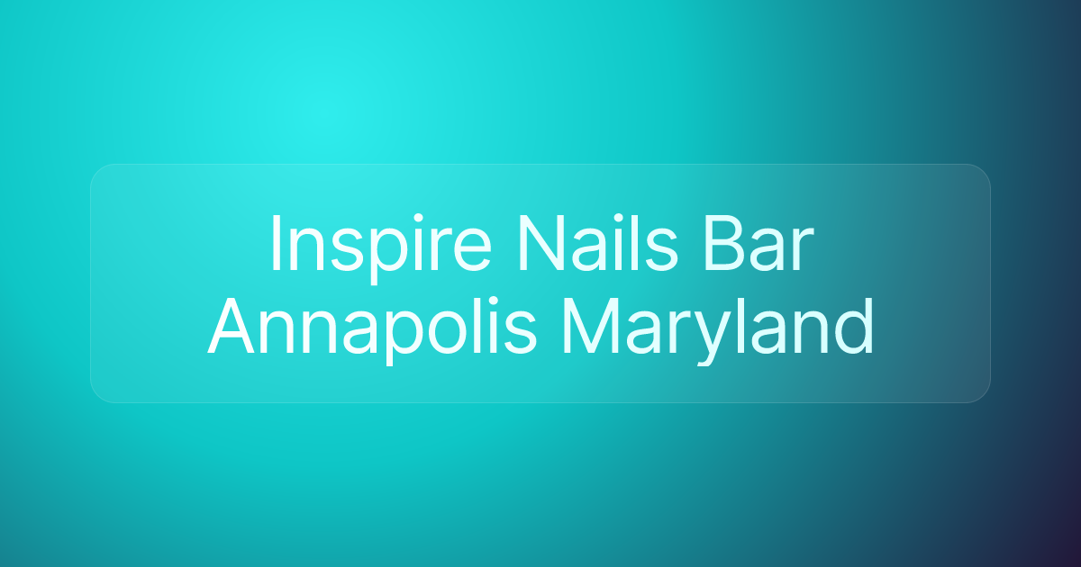 Inspire Nails Bar Annapolis Maryland